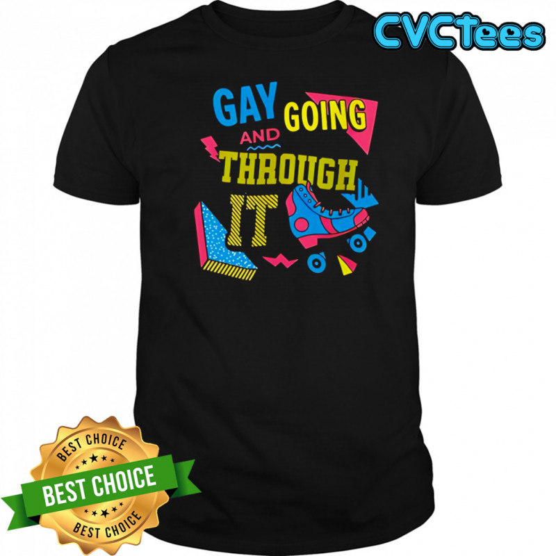 Gay And Going Through It Shirt