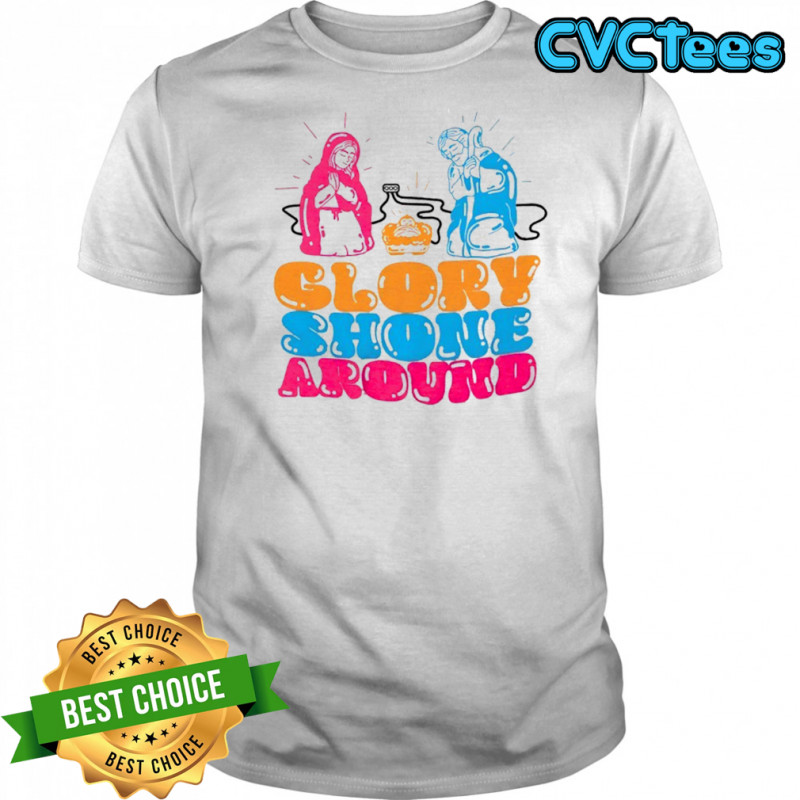 Glory Shone Around shirt