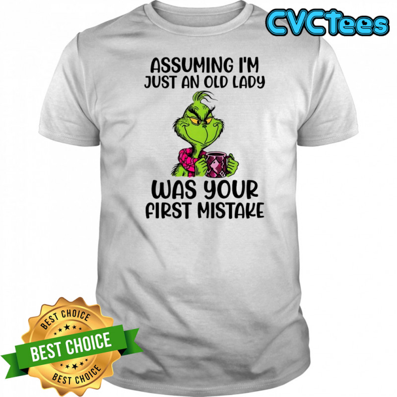 Grinch assuming i’m just an old lady was your first mistake shirt