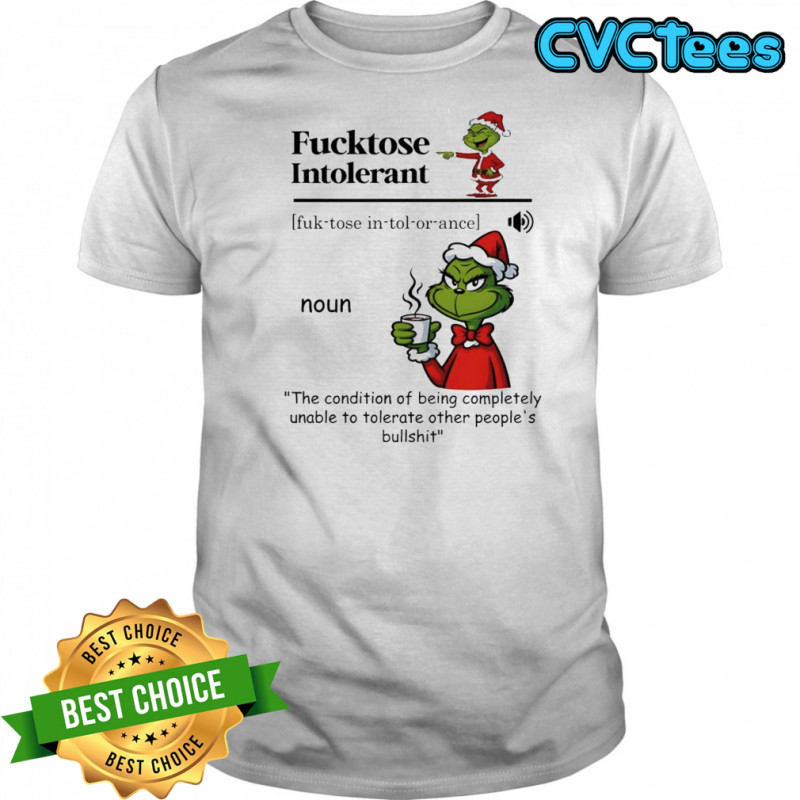 Grinch Chirstmas Fucktose Intolerant The condition of being completely unable to tolerate other people’s shirt