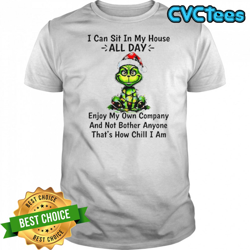 Grinch Christmas Light I Can Sit In My House All Day Enjoy My Own Company And Not Bother Anyone Thats How Chill I Am Shirt