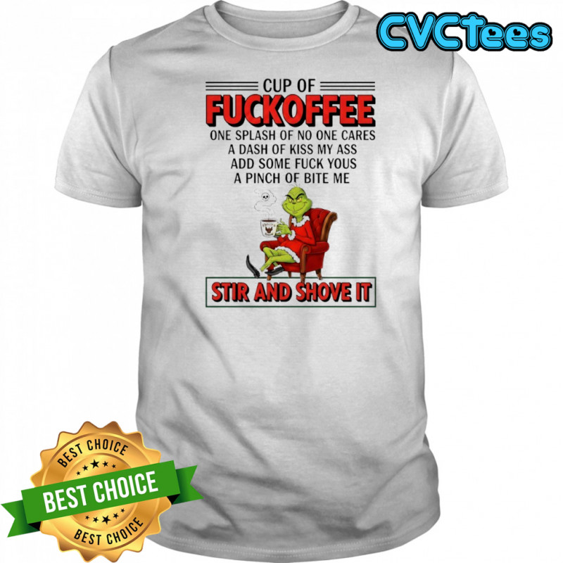 Grinch cup of fuckoffee stir and shove it Christmas shirt