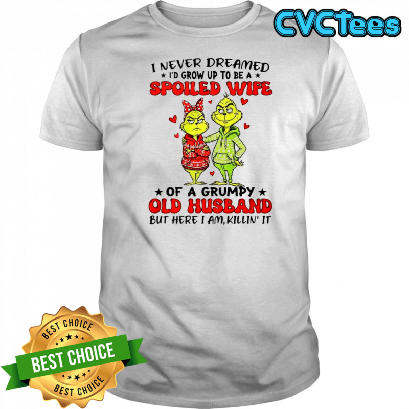 Grinch I never dreamed I’d grow up to be a spoiled wife Christmas shirt