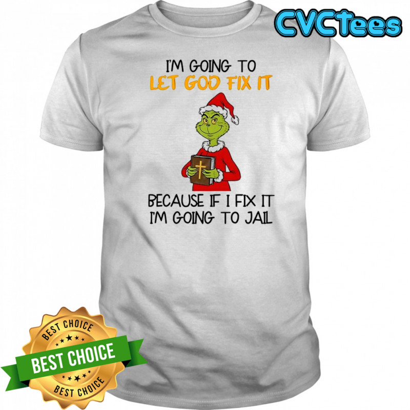 Grinch I’m going to let god fix it Christmas shirt