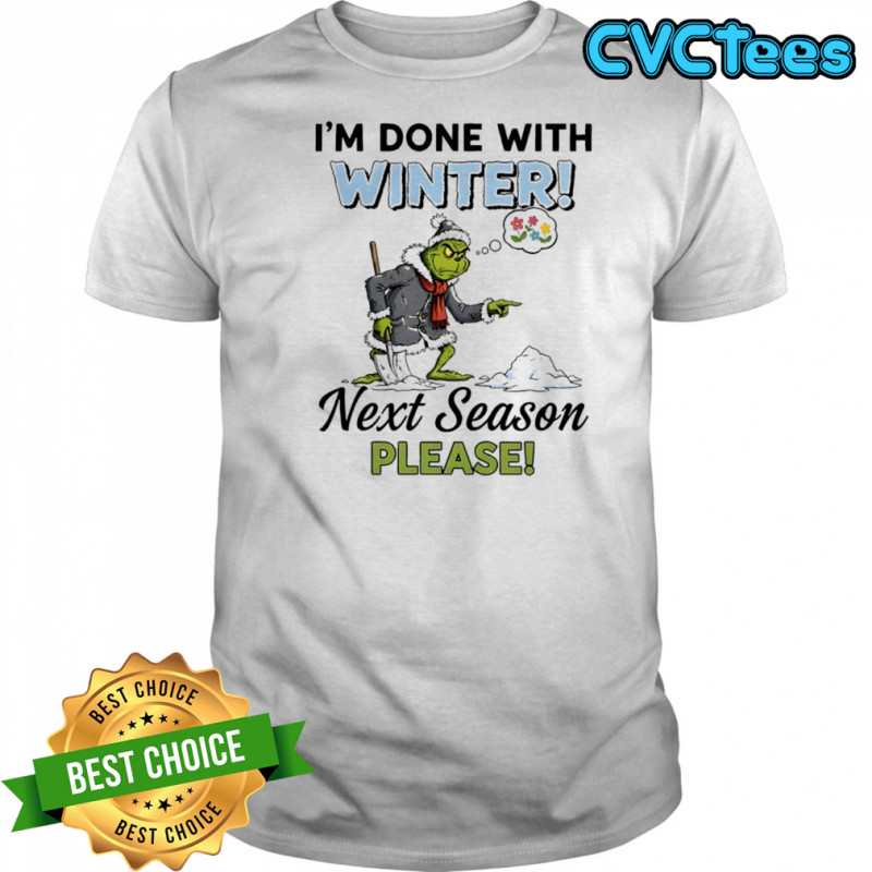 Grinch Snow i’m done with winter! next season please shirt