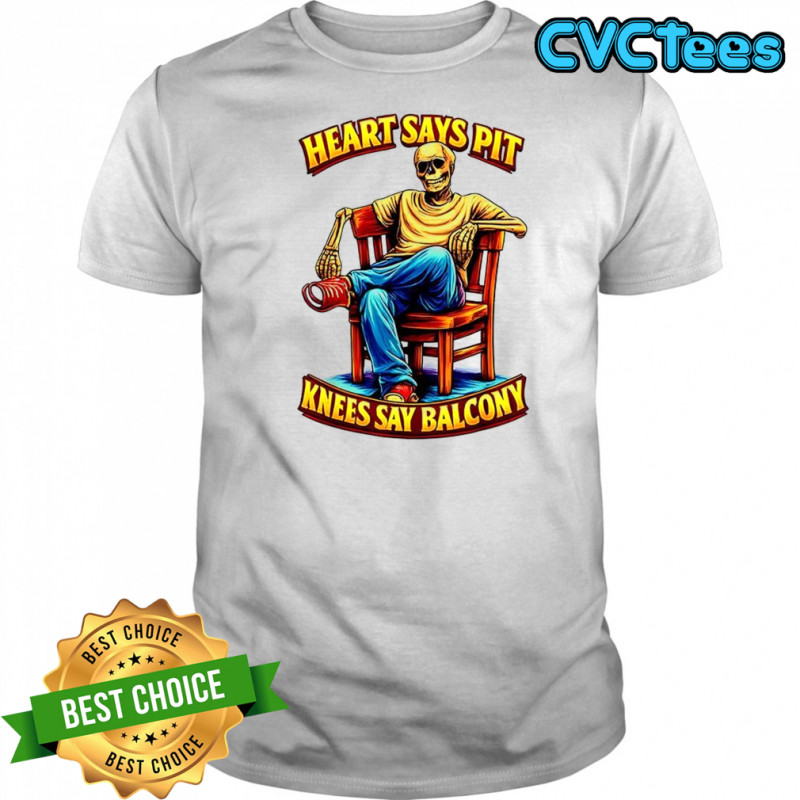 Heart says pit knees say balcony classic skeleton shirt