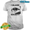 I blame society gun image shirt