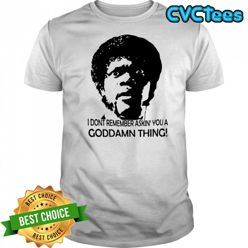 I don’t remember asking you a goddamn thing Jules Winnfield Pulp Fiction shirt