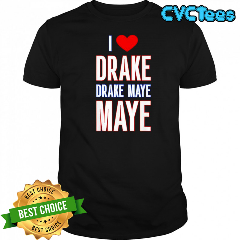 I Love Drake drek Maye Maye shirt