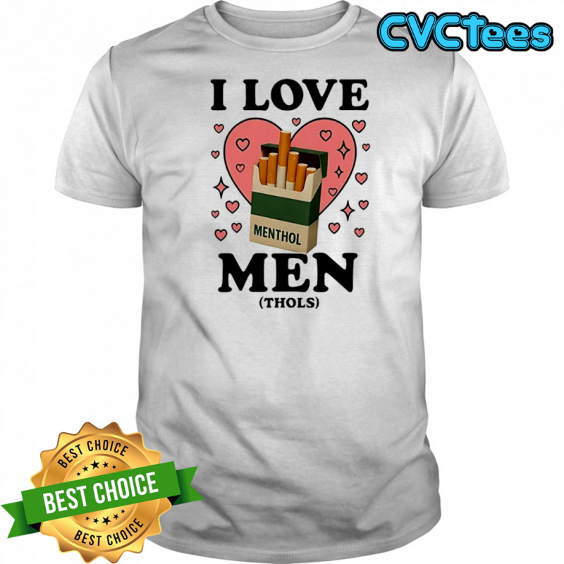 I Love Men Thols Cigarettes shirt