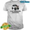 I’m Not Compensating For Anything T-shirt