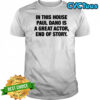 In this house paul dano is a great actor end of story shirt