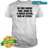 In this house paul is a great actor end of story shirt