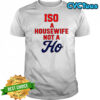 ISO a Housewife not a Ho shirt