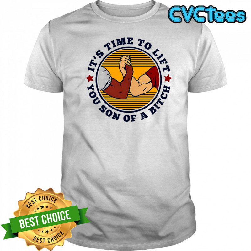 It’s time to lift you son of a bitch arm wrestling logo shirt