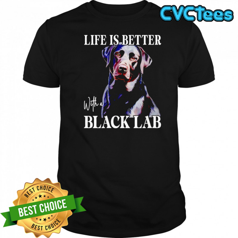 Labrador dog life is better with a black lab shirt