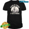 Leo Tognetti hang in ther it gets worse shirt
