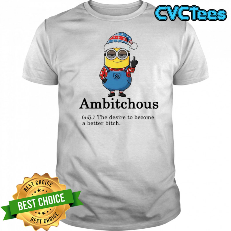 Minion Ambitchous The desire to become a better bitch shirt