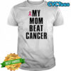 My mom beat cancer pink ribbon shirt