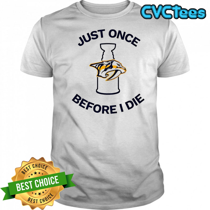 Nashville Predators Just once before I die shirt