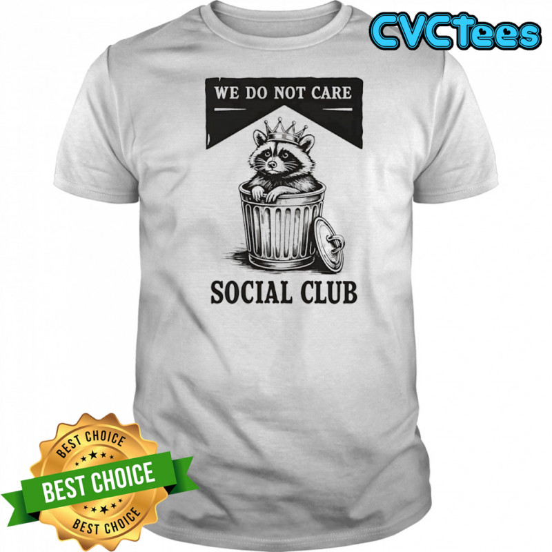 Raccoon trash we do not care social club shirt