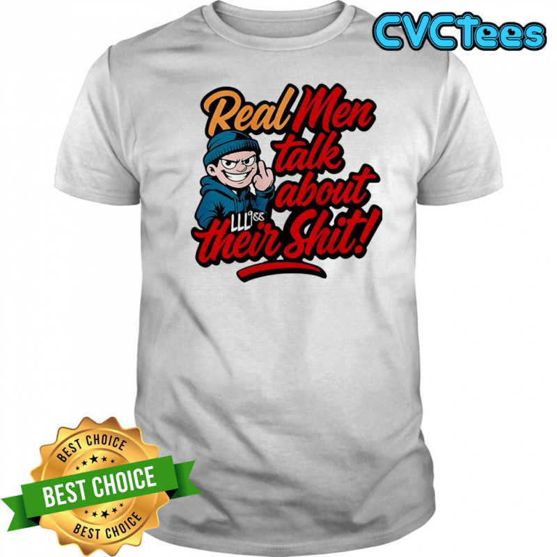 Real men talk about their shit shirt