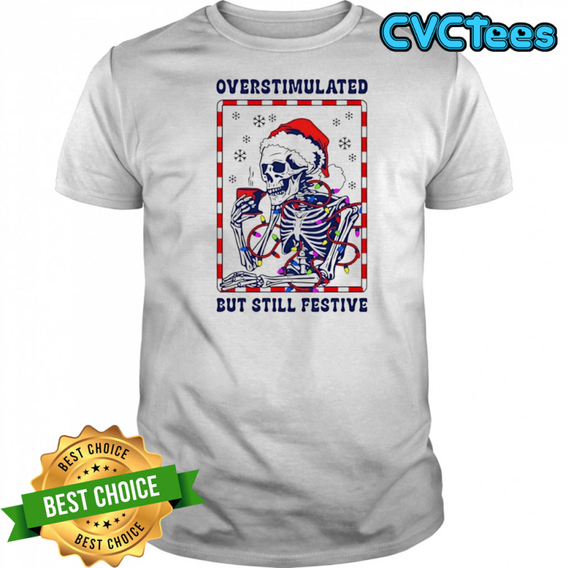 Santa Christmas lights Skeleton Overstimulated But Still Festive shirt