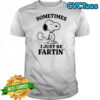 Snoopy Sometimes I just be farting shirt