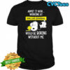 Admit it now working at Dollar General Snoopy and Woodstock would be boring without me shirt