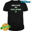 Belive in Eclipse everything shirt