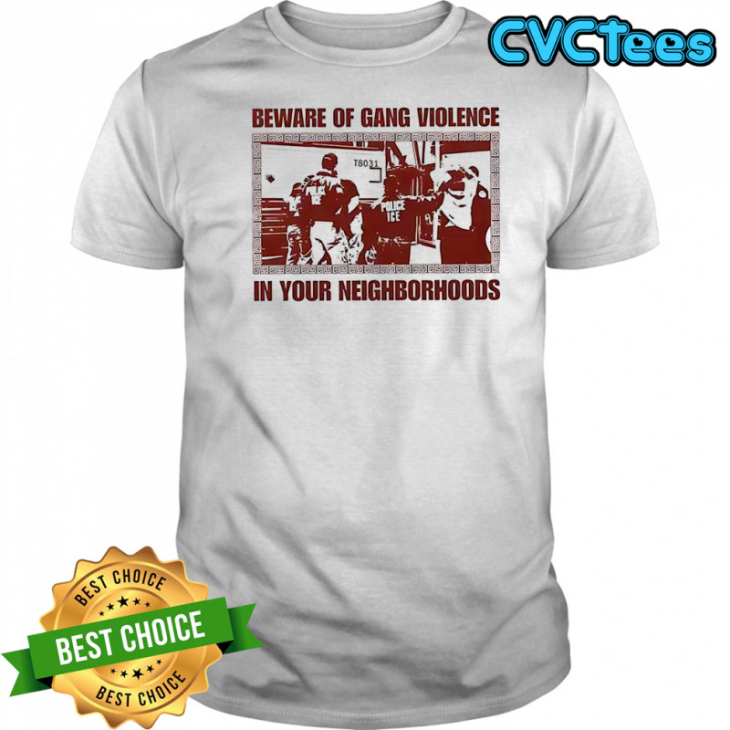 Beware of gang violence in your neighborhoods anti Police ICE shirt