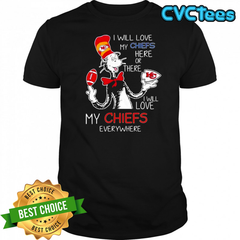 Cat in the Hat Kansas City Chiefs I will love my chiefs here or there I will love my Chiefs shirt