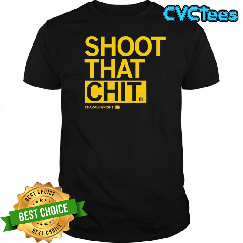 Chazadi Wright Shoot That Chit shirt