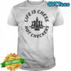 Chess not checkers life is chess shirt