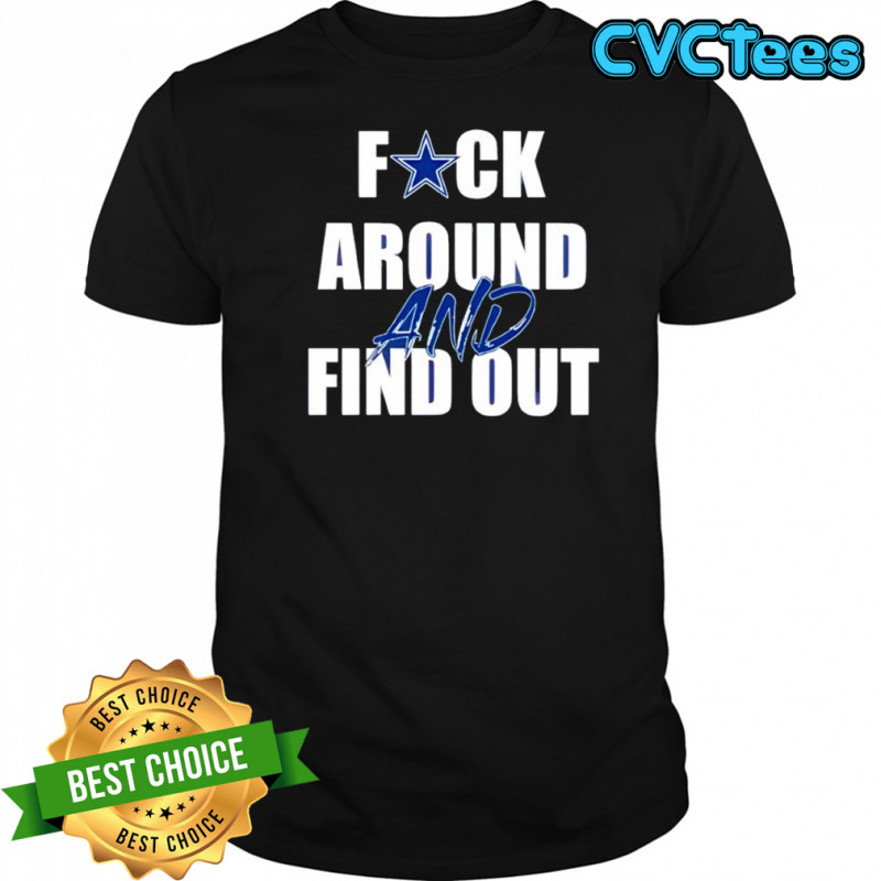 Dallas Cowboys Fuck Around And Find Out shirt