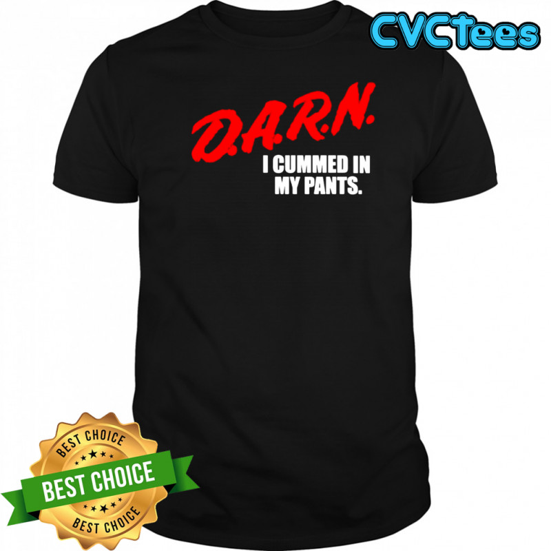 DA.R.N. i cummed in my pants shirt