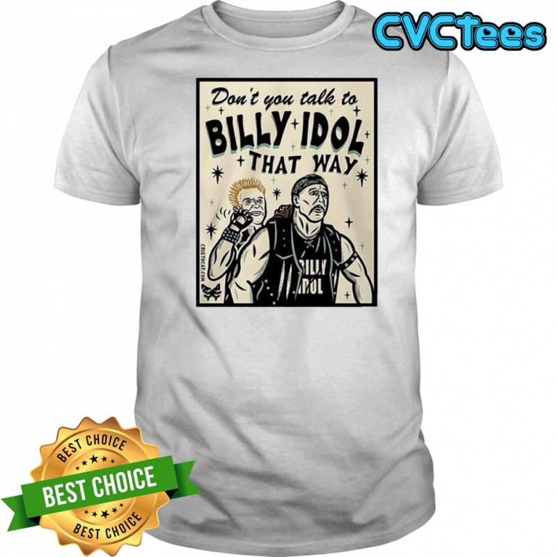 Don’t you talk to billy idol that way shirt