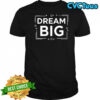 Dream Big Minimalist Motivational Quote shirt