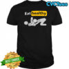 Eat healthy stickman meme shirt