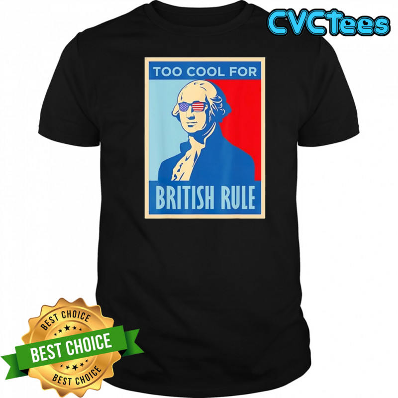 George Washington too cool for British Rule shirt