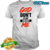 God don’t play about me T-shirt