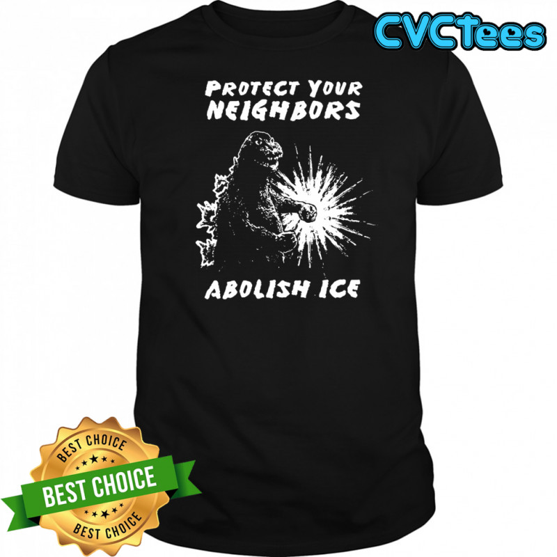 Godzilla protect your neighbors abolish ice shirt
