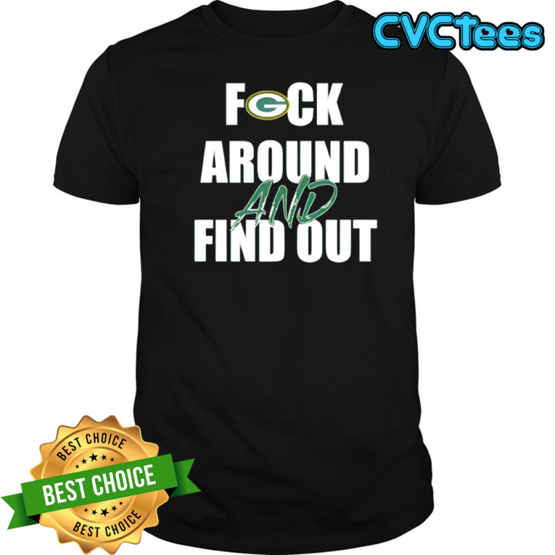 Green Bay Packers Fuck Around And Find Out shirt