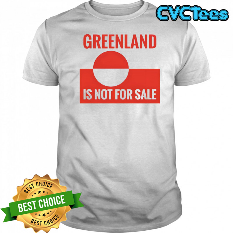 Greenland is not for sale anti Trump political shirt