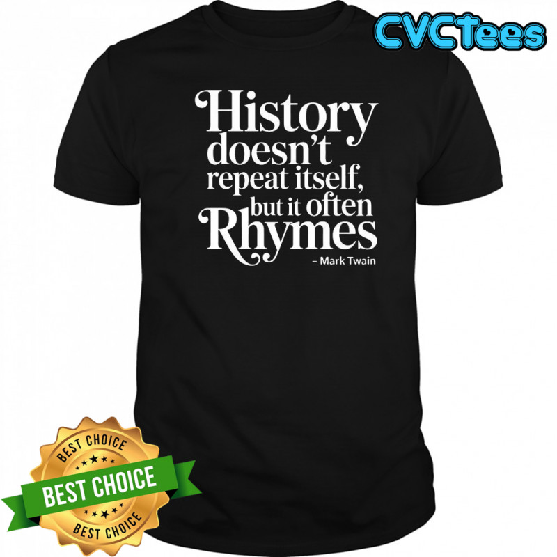 History doesn’t repeat itself, but it often Rhymes Mark Twain quote shirt