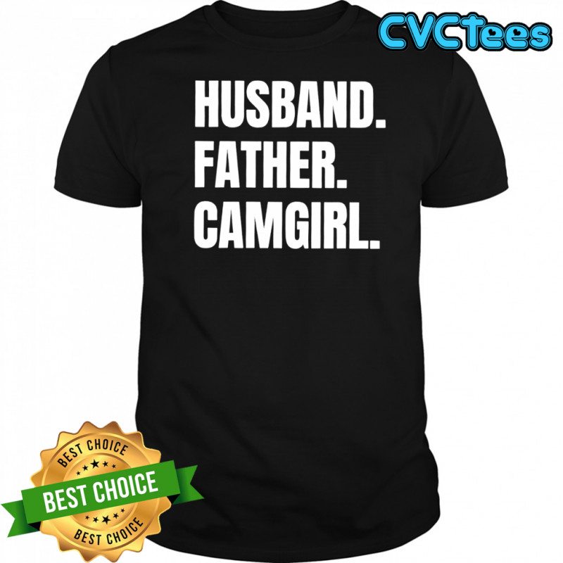 Husband Father camgirl shirt