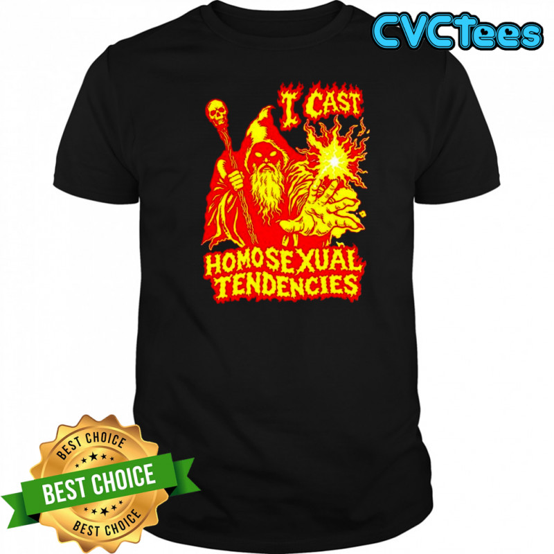 I cast homosexual tendencies fire wizard shirt