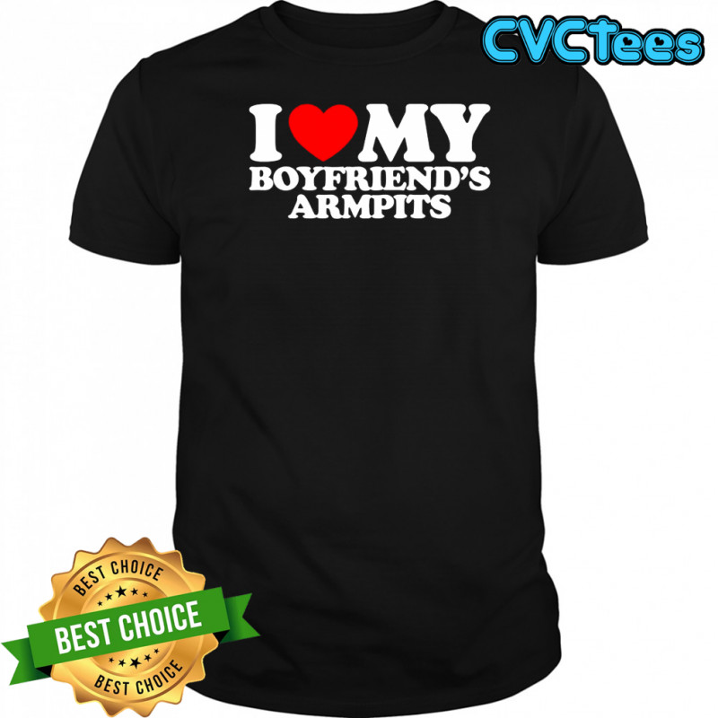 I love my boyfriend’s armpits red heart shirt