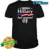 I wish Hillary Had Married OJ shirt