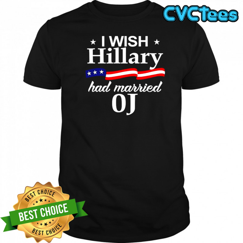 I wish Hillary Had Married OJ shirt